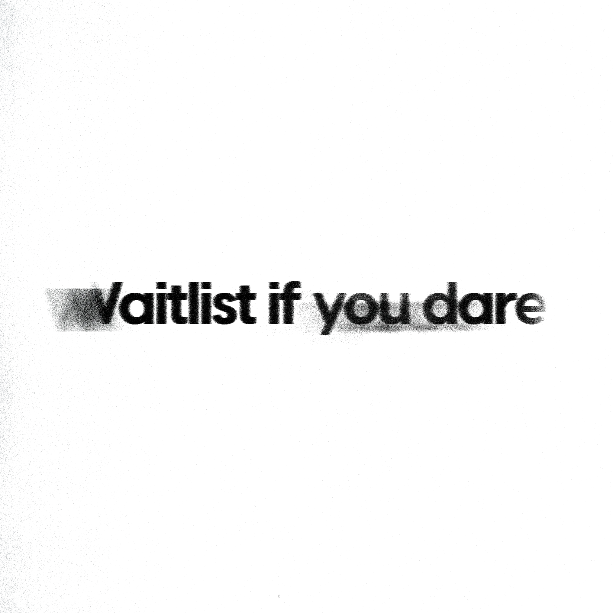 Waitlist if you dare